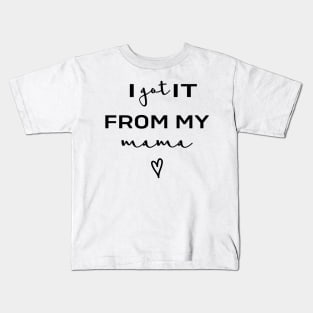 I Got It From My Mama Kids T-Shirt